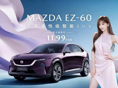 MAZDA EZ-60售價11.99萬元起，王心凌代言，智能配置拉滿開啟電動新篇
